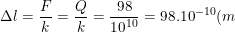 \small \Delta l=\frac{F}{k}=\frac{Q}{k}=\frac{98}{10^{10}}=98.10^{-10}(m)